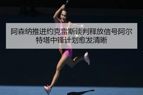 阿森纳推进约克雷斯谈判释放信号阿尔特塔中锋计划愈发清晰